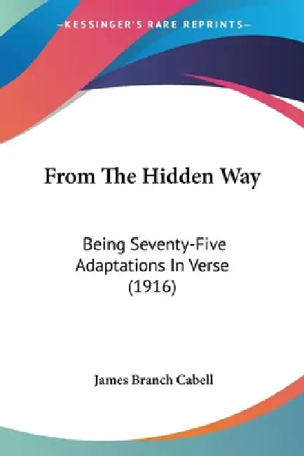 From The Hidden Way: Being Seventy-Five Adaptations In Verse (1916) by James Branch Cabell