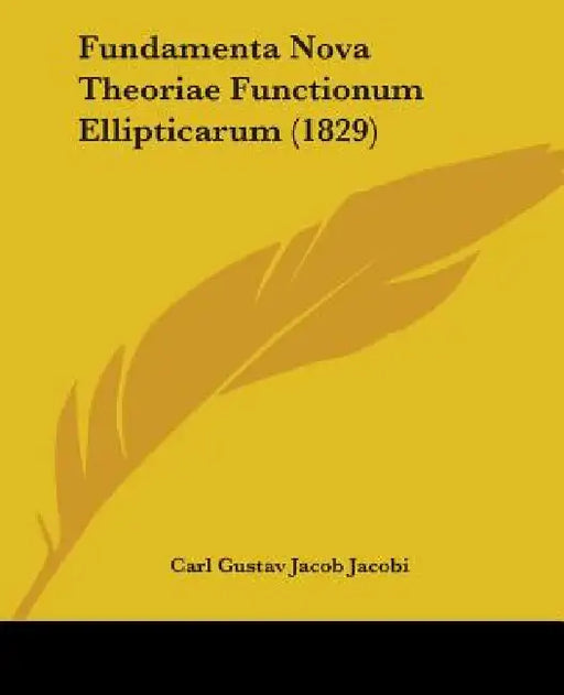 Fundamenta Nova Theoriae Functionum Ellipticarum (1829) by Carl Gustav Jacob Jacobi