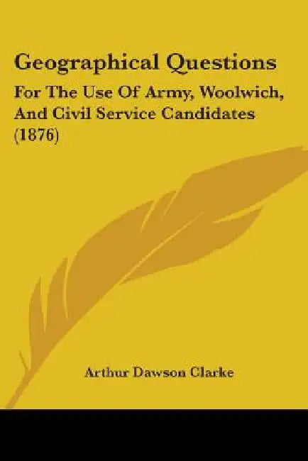 Geographical Questions: For The Use Of Army, Woolwich, And Civil Service Candidates (1876) by Arthur Dawson Clarke