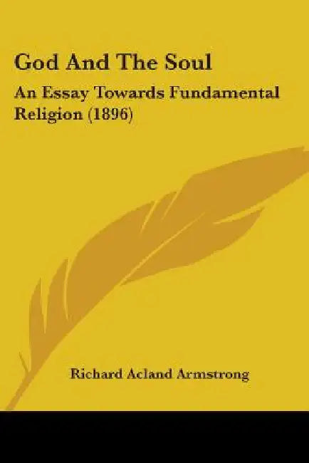 God And The Soul: An Essay Towards Fundamental Religion (1896) by Richard Acland Armstrong
