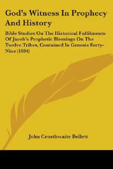 God's Witness In Prophecy And History: Bible Studies On The Historical Fulfilments Of Jacob's Prophetic Blessings On The Twelve Tribes, Contained In G by John Crosthwaite Bellett