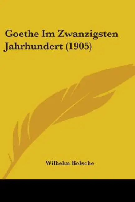 Goethe Im Zwanzigsten Jahrhundert (1905) by Wilhelm Bolsche