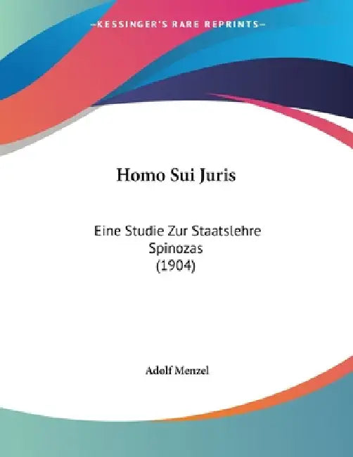 Homo Sui Juris: Eine Studie Zur Staatslehre Spinozas (1904) by Adolf Menzel