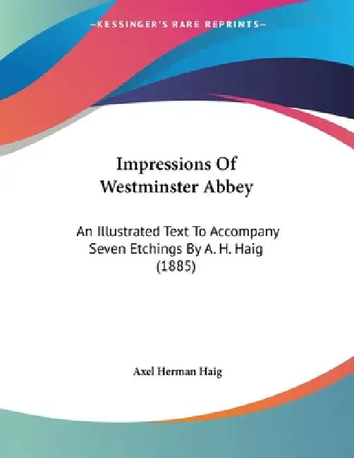 Impressions Of Westminster Abbey: An Illustrated Text To Accompany Seven Etchings By A. H. Haig (1885) by Axel Herman Haig