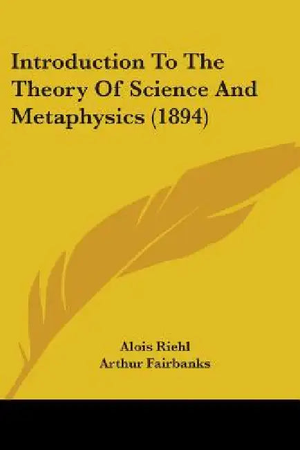 Introduction To The Theory Of Science And Metaphysics (1894) by Alois Riehl, Arthur Fairbanks
