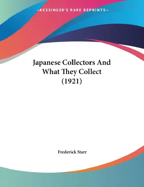 Japanese Collectors And What They Collect (1921) by Frederick Starr