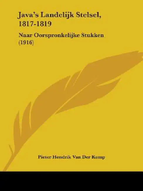 Java's Landelijk Stelsel, 1817-1819: Naar Oorspronkelijke Stukken (1916) by Pieter Hendrik Van Der Kemp