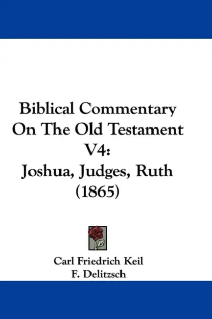 Biblical Commentary On The Old Testament V4: Joshua, Judges, Ruth (1865) by Carl Friedrich Keil, F. Delitzsch, James Martin