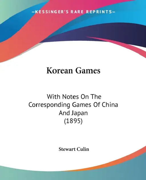 Korean Games: With Notes On The Corresponding Games Of China And Japan (1895) by Stewart Culin