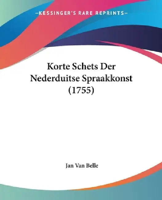 Korte Schets Der Nederduitse Spraakkonst (1755) by Jan Van Belle