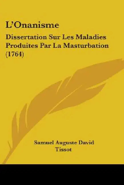 L'Onanisme: Dissertation Sur Les Maladies Produites Par La Masturbation (1764) by Samuel Auguste David Tissot