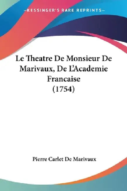 Le Theatre De Monsieur De Marivaux, De L'Academie Francaise (1754) by Pierre Carlet De Marivaux