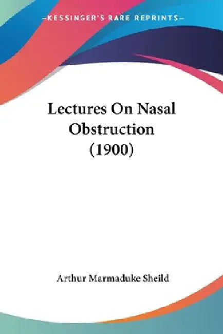 Lectures On Nasal Obstruction (1900) by Arthur Marmaduke Sheild
