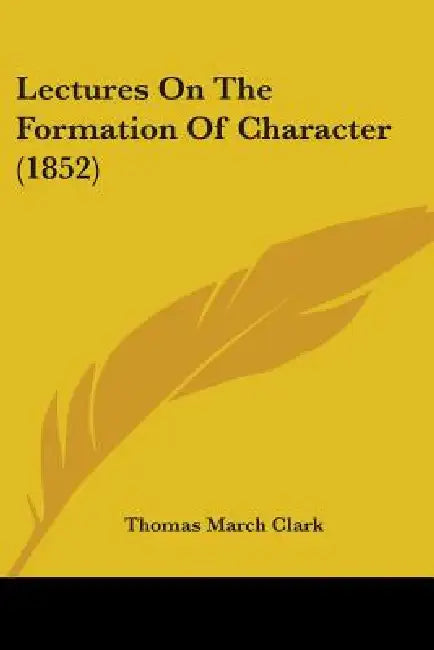 Lectures On The Formation Of Character (1852) by Thomas March Clark