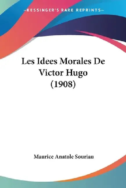 Les Idees Morales De Victor Hugo (1908) by Maurice Anatole Souriau