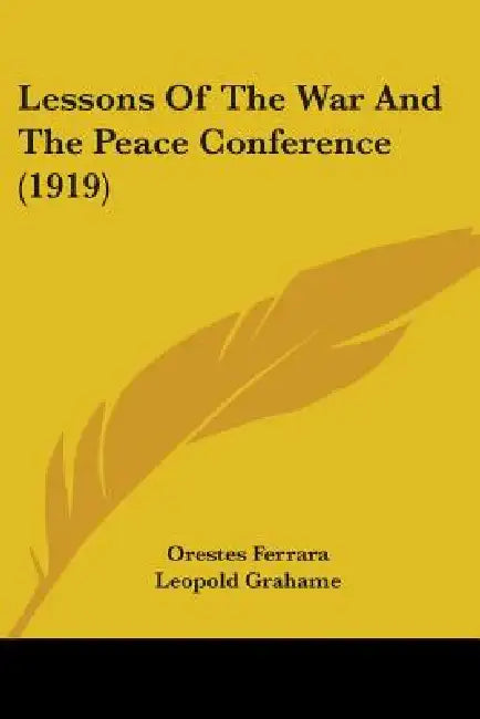 Lessons Of The War And The Peace Conference (1919) by Orestes Ferrara, Leopold Grahame