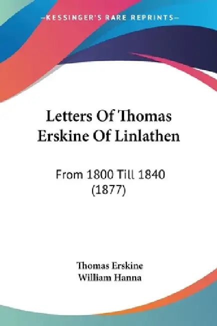 Letters Of Thomas Erskine Of Linlathen: From 1800 Till 1840 (1877) by Thomas Erskine, William Hanna