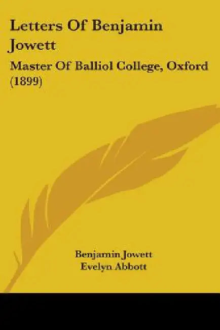Letters Of Benjamin Jowett: Master Of Balliol College, Oxford (1899) by Benjamin Jowett, Evelyn Abbott, Lewis Campbell