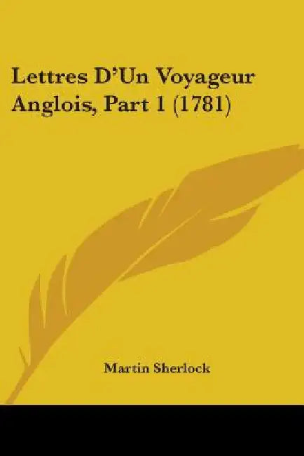Lettres D'Un Voyageur Anglois, Part 1 (1781) by Martin Sherlock