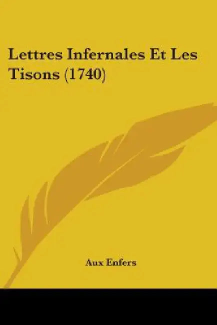 Lettres Infernales Et Les Tisons (1740) by Aux Enfers
