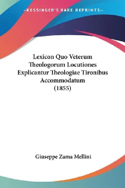Lexicon Quo Veterum Theologorum Locutiones Explicantur Theologiae Tironibus Accommodatum (1855) by Giuseppe Zama Mellini