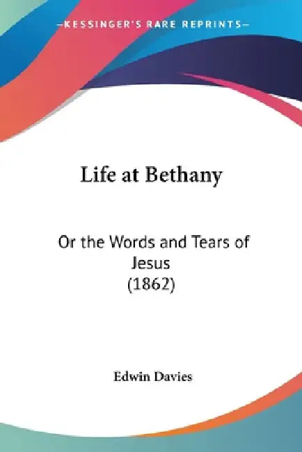 Life at Bethany: Or the Words and Tears of Jesus (1862) by Edwin Davies