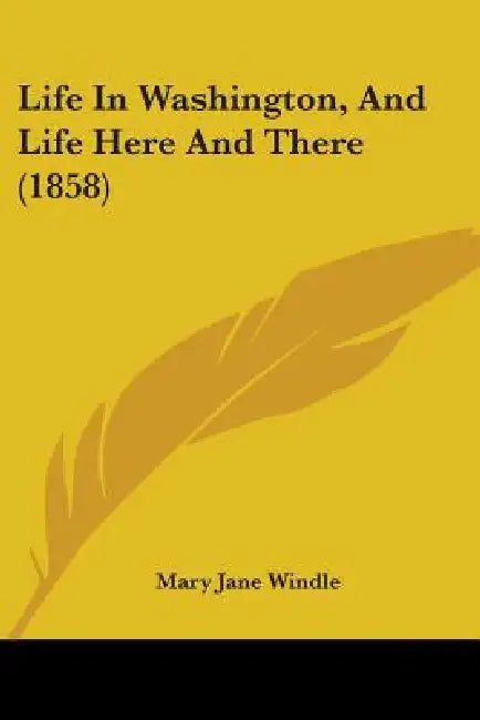 Life In Washington, And Life Here And There (1858) by Mary Jane Windle