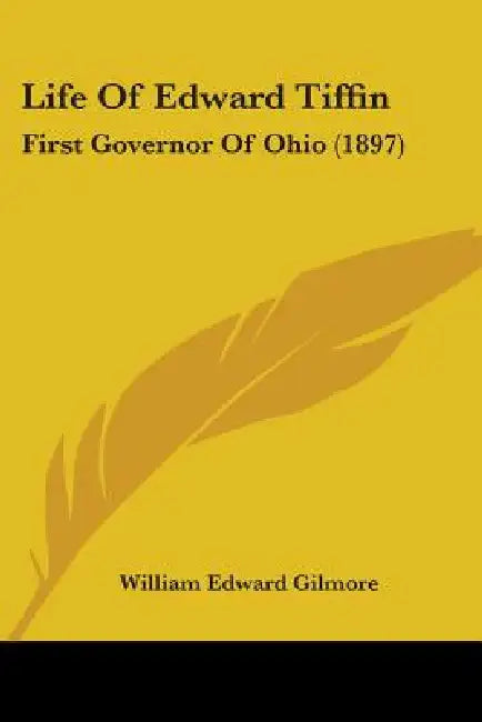 Life Of Edward Tiffin: First Governor Of Ohio (1897) by William Edward Gilmore