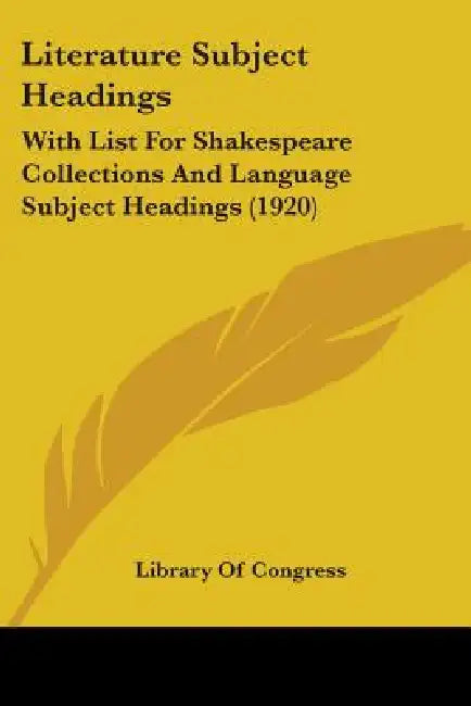 Literature Subject Headings: With List For Shakespeare Collections And Language Subject Headings (1920) by Library of Congress