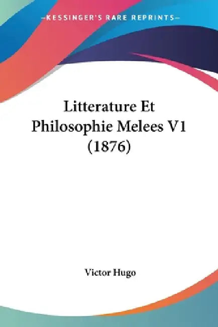 Litterature Et Philosophie Melees V1 (1876) by Victor Hugo
