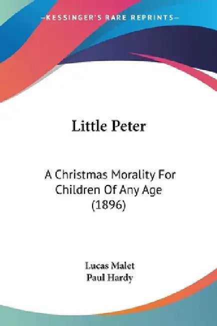 Little Peter: A Christmas Morality For Children Of Any Age (1896) by Lucas Malet, Paul Hardy