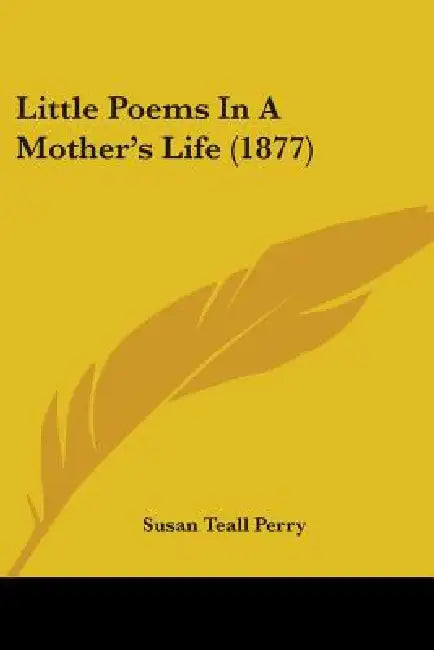 Little Poems In A Mother's Life (1877) by Susan Teall Perry