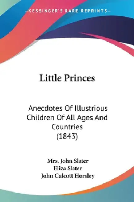 Little Princes: Anecdotes Of Illustrious Children Of All Ages And Countries (1843) by John Slater, Eliza Slater, John Calcott Horsley