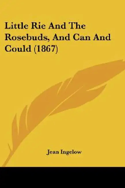 Little Rie And The Rosebuds, And Can And Could (1867) by Jean Ingelow