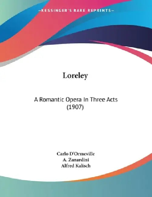 Loreley: A Romantic Opera In Three Acts (1907) by Carlo D'Ormeville, A. Zanardini, Alfred Kalisch