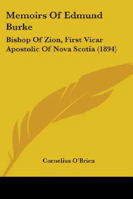 Memoirs Of Edmund Burke: Bishop Of Zion, First Vicar Apostolic Of Nova Scotia (1894) by Cornelius O'Brien