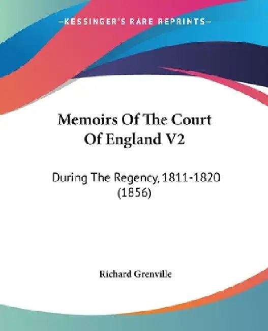 Memoirs Of The Court Of England V2: During The Regency, 1811-1820 (1856) by Richard Grenville