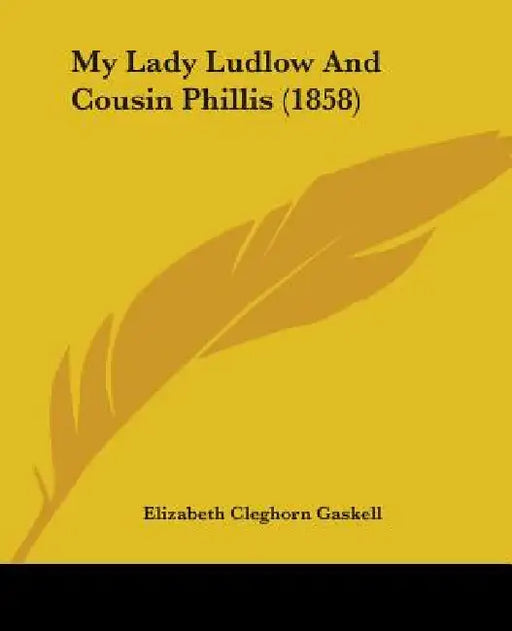 My Lady Ludlow And Cousin Phillis (1858) by Elizabeth Cleghorn Gaskell