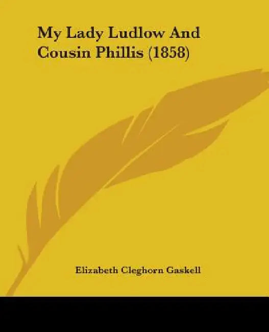 My Lady Ludlow And Cousin Phillis (1858) by Elizabeth Cleghorn Gaskell