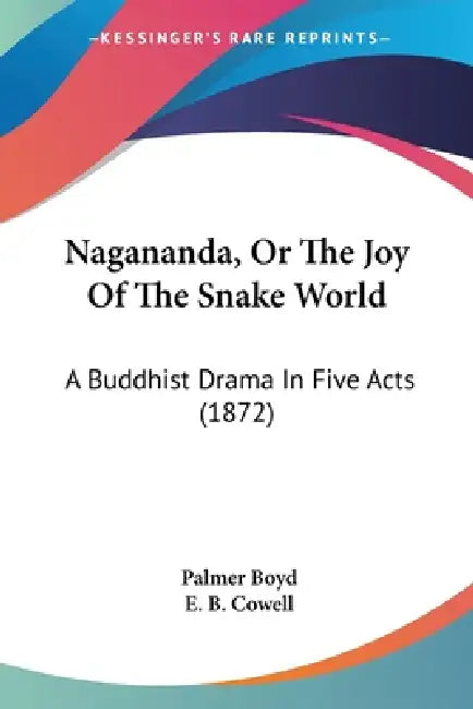 Nagananda, Or The Joy Of The Snake World: A Buddhist Drama In Five Acts (1872) by Palmer Boyd, E. B. Cowell
