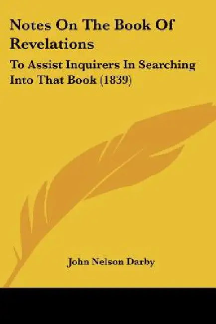 Notes On The Book Of Revelations: To Assist Inquirers In Searching Into That Book (1839) by John Nelson Darby