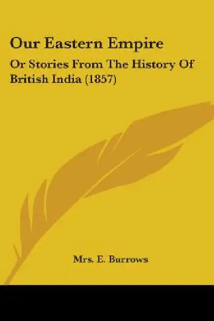 Our Eastern Empire: Or Stories From The History Of British India (1857) by E. Burrows