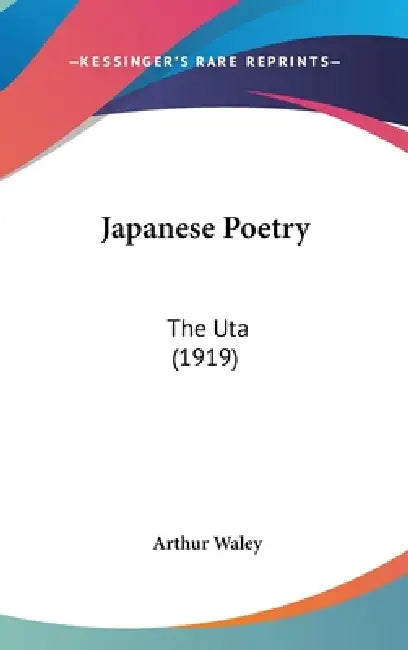 Japanese Poetry: The Uta (1919) by Arthur Waley