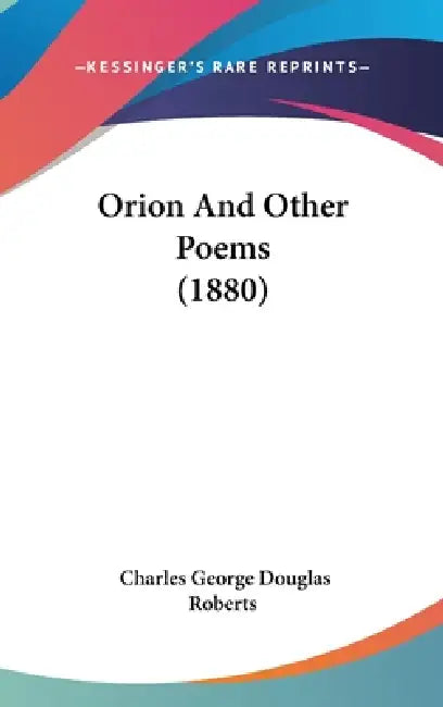 Orion And Other Poems (1880) by Charles George Douglas Roberts
