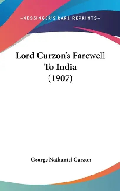 Lord Curzon's Farewell To India (1907) by George Nathaniel Curzon