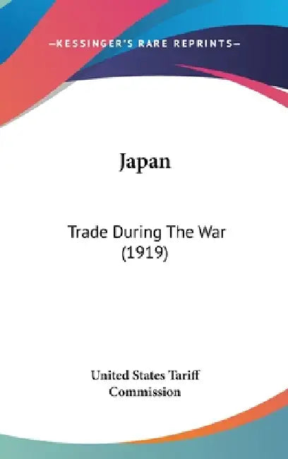 Japan: Trade During The War (1919) by United States Tariff Commission