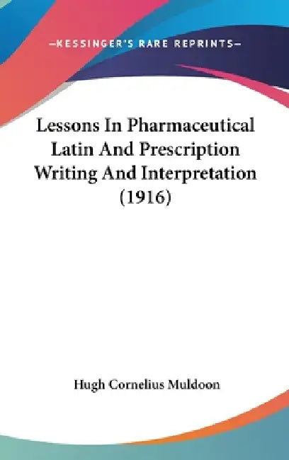 Lessons In Pharmaceutical Latin And Prescription Writing And Interpretation (1916) by Hugh Cornelius Muldoon