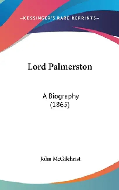 Lord Palmerston: A Biography (1865) by John McGilchrist