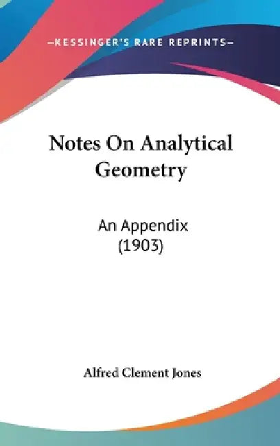 Notes On Analytical Geometry: An Appendix (1903) by Alfred Clement Jones