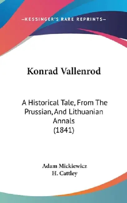 Konrad Vallenrod: A Historical Tale, From The Prussian, And Lithuanian Annals (1841) by Adam Mickiewicz, H. Cattley
